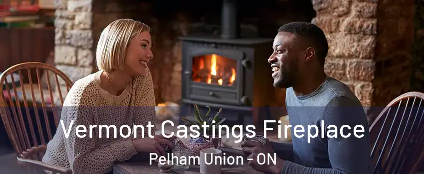 Vermont Castings Fireplace Pelham Union - ON