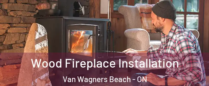  Wood Fireplace Installation Van Wagners Beach - ON