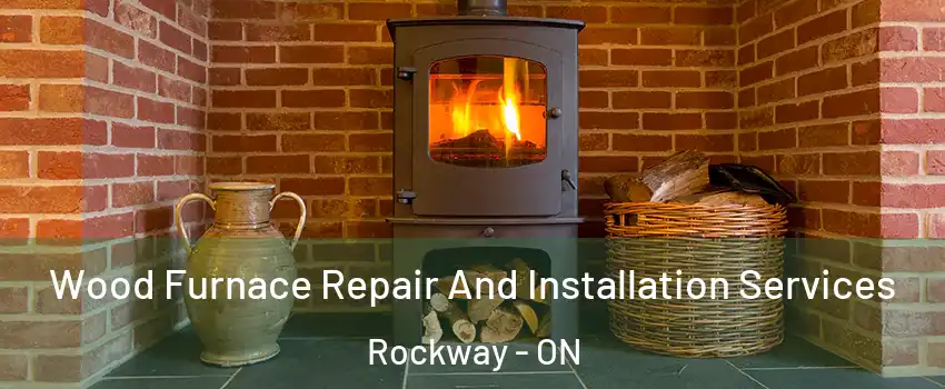  Wood Furnace Repair And Installation Services Rockway - ON
