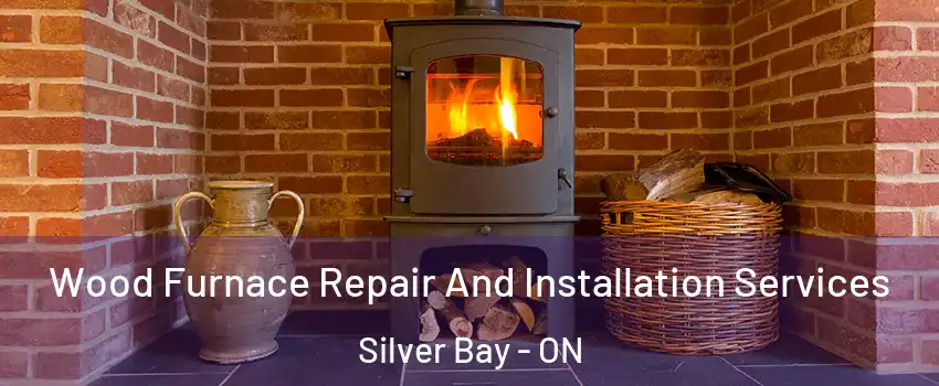 Wood Furnace Repair And Installation Services Silver Bay - ON